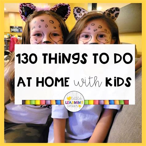 130 Fun Things To Do At Home With Kids - Little Learning Corner