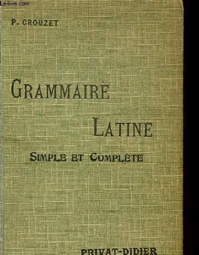 GRAMMAIRE LATINE SIMPLE ET COMPLETE POUR TOUTES LES CLASSES DE L