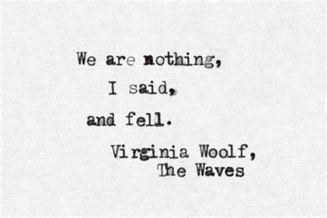 We Are Nothing I Said And Fell Virginia Woolf The Waves Book