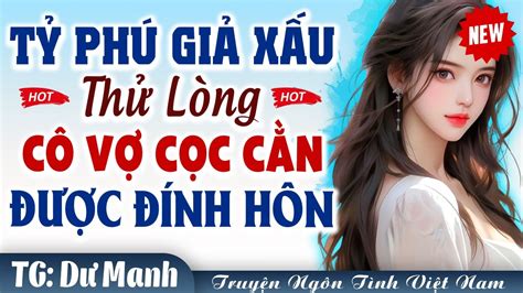 CƯỚI TRƯỚC YÊU SAU Tỷ phú giả xấu thử lòng cô vợ cọc cằn FULL Truyện