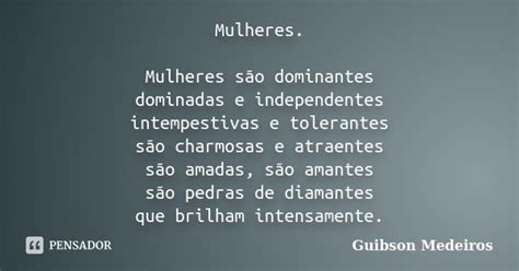 Mulheres Mulheres São Dominantes Guibson Medeiros Pensador