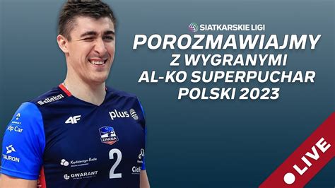 Porozmawiajmy Z Wygranymi Al Ko Superpuchar Polski Siatkarskie