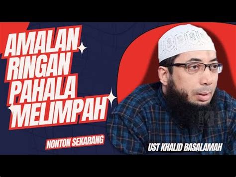 AMALAN AMALAN YANG PAHALANYA MELIMPAH USTADZ KHALID BASALAMAH YouTube