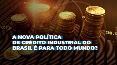 A Nova Política Industrial Do Brasil é Pra Todo Mundo Audax Capital