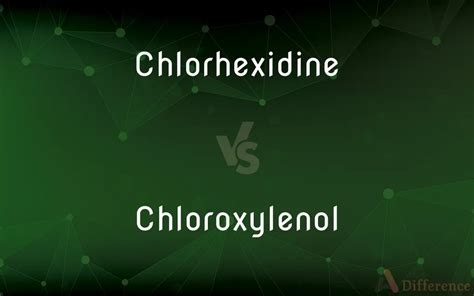 Chlorhexidine Vs Chloroxylenol — Whats The Difference