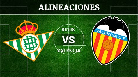 Posibles Alineaciones Del Betis Vs Valencia De La Jornada 8 De La Liga