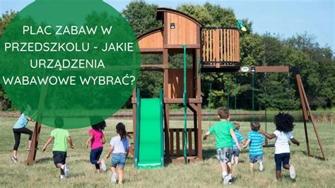 Plac Zabaw W Przedszkolu Jakie Urz Dzenia Zabawowe Wybra