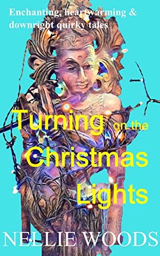 Turning On The Christmas Lights Feel Good Funny Stories For Christmas By Nellie Woods Goodreads