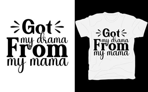 Premium Vector Got My Drama From My Mama Tshirt Design