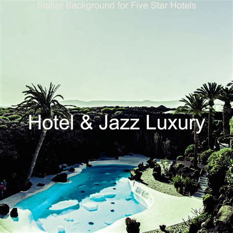 Stellar Background For Five Star Hotels Album By Hotel Jazz Luxury