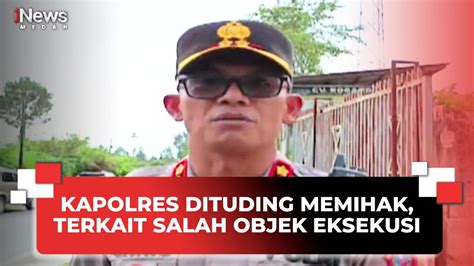 Kapolres Dituding Memihak Terkait Salah Objek Eksekusi YouTube