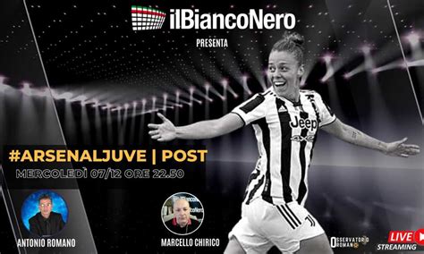 Or Il Post Di Arsenal Juve Women Con Romano E Chirico Ilbianconero