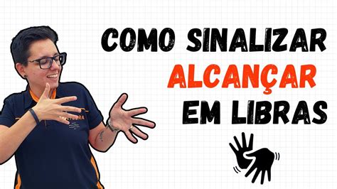 Como sinalizar ALCANÇAR em Libras YouTube