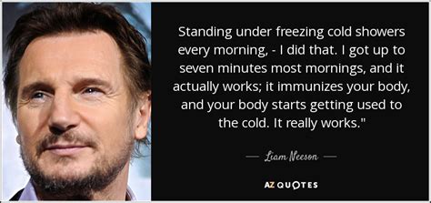 Liam Neeson Quote Standing Under Freezing Cold Showers Every Morning