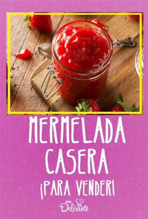 Prepara Mermeladas Caseras ¡y Haz Dinero Incluye Receta Y Tips Mermelada Casera Mermelada