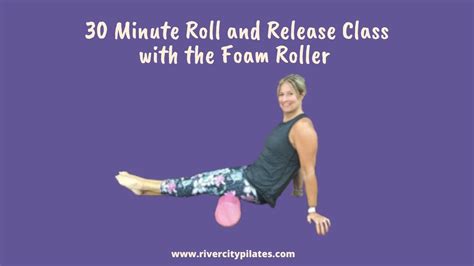 Roll And Release 30 Minute Class With Your Foam Roller Youtube