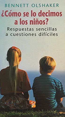 CÓMO SE LO DECIMOS A LOS NIÑOS Respuestas sencillas a cuestiones