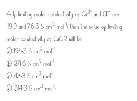 If Limiting Molar Conductivity Of Ca2 And Cl−are ∥9 0 And 76 3 S Cm2 Mol