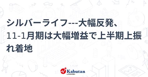 シルバーライフ 大幅反発、11 1月期は大幅増益で上半期上振れ着地 個別株 株探ニュース