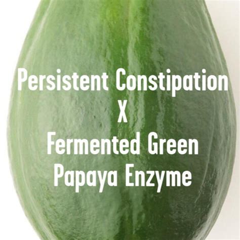 My Persistent Constipation X Fermented Green Papaya Enzyme