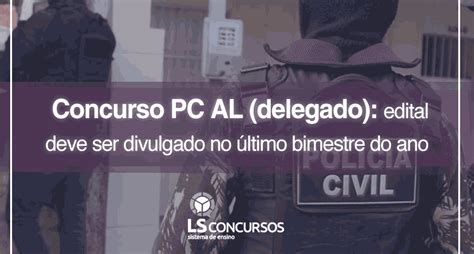 Concurso Pc Al Delegado Edital Deve Ser Divulgado No Ltimo Bimestre