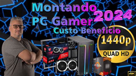 Montando Pc Gamer Custo Benefício Em 2024 Para Jogar Em 1440p 💥qhd 💥