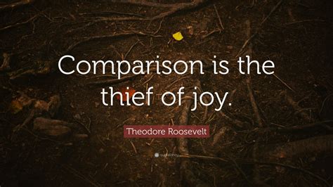 Theodore Roosevelt Quote “comparison Is The Thief Of Joy ” 17 Wallpapers Quotefancy