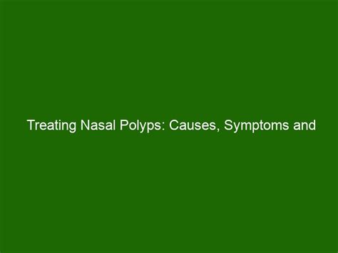 Treating Nasal Polyps Causes Symptoms And Treatment Health And Beauty