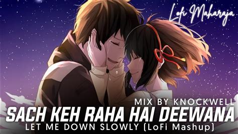 Sach Keh Raha Hai Deewana X Let Me Down Slowly LoFi Mashup By