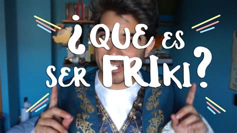 Orgullo Friki Que Es Ser Friki Youtube