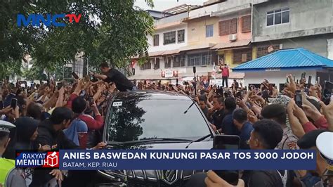 Anies Baswedan Kunjungi Pasar Tos 3000 Jodoh Di Batam LIP 20 01 YouTube