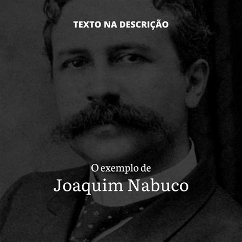 O Exemplo De Joaquim Nabuco Joaquim Escravid O Textos