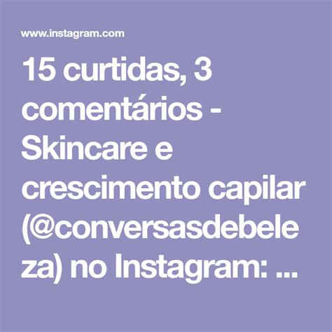 15 curtidas 3 comentários Skincare e crescimento capilar