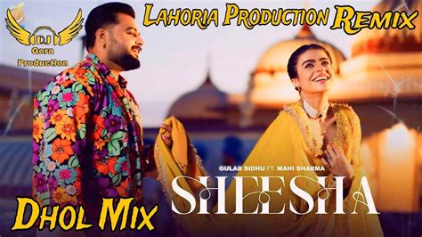 Sheesha Dhol Remix Song Gulab Sidhu New Punjabi Song Ft Lahoria