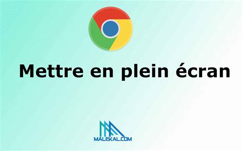 Chrome mettre en plein écran malekal