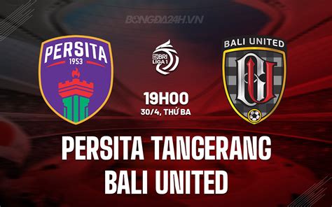 Nhận định Persita Tangerang vs Bali United VĐQG Indonesia