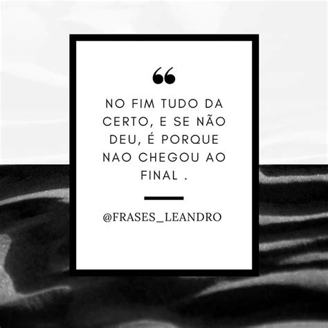 No Fim Tudo Da Certo Frases Motivacionais Frases Finais Felizes