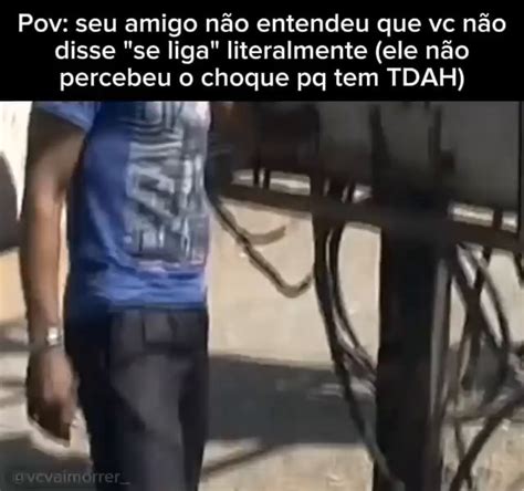 Pov Seu Amigo N O Entendeu Que Vc N O Disse Se Liga Literalmente