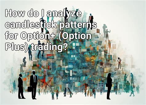 How do I analyze candlestick patterns for Option+ (Option Plus) trading ...