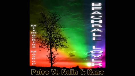 Pulse Vs Nalin Kane Beachball Lover Mixmachine Mashup YouTube