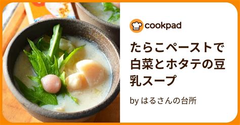 たらこペーストで白菜とホタテの豆乳スープ By はるさんの台所 【クックパッド】 簡単おいしいみんなのレシピが395万品