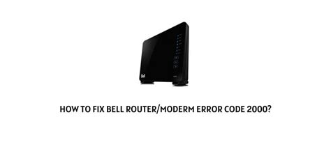 How To Fix Bell Routermodem Error Code 2000