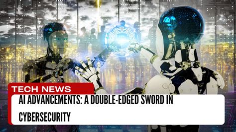 AI Advancements A Double Edged Sword In Cybersecurity