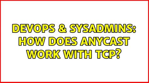 DevOps SysAdmins How Does Anycast Work With Tcp 3 Solutions