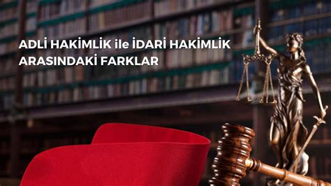 Yakın Eğitim ADLİ HAKİMLİK ile İDARİ HAKİMLİK FARKI NEDİR