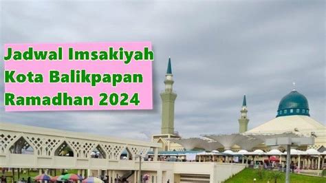 Niat Puasa Dan Jadwal Imsakiyah Kota Balikpapan Ramadhan 2024 Lengkap Dengan Link Download