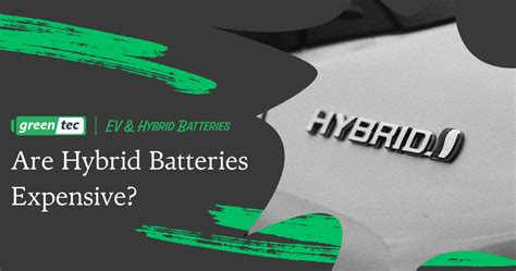 Are Hybrid Batteries Expensive Greentec Auto