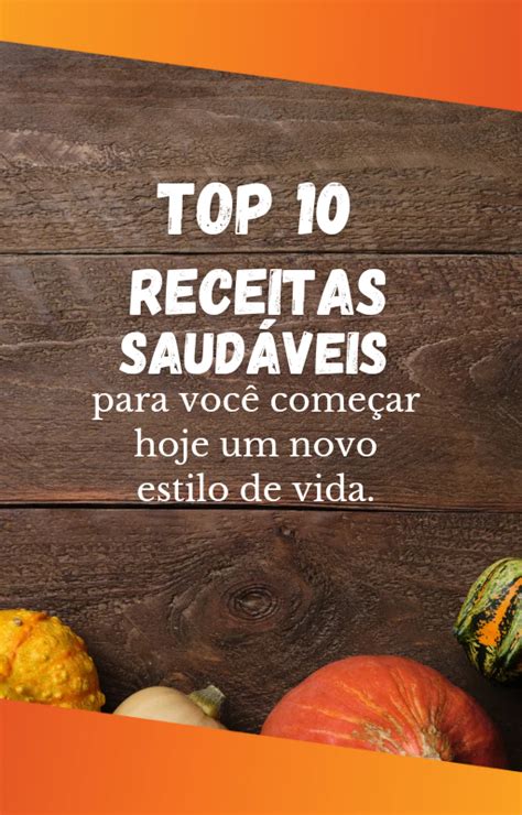 Top 10 Receitas Saudáveis Para Começar Hoje Um Novo Estilo De Vida