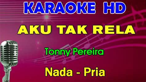 Aku Tak Rela Tonny Pereira Karaoke Nada Pria Youtube