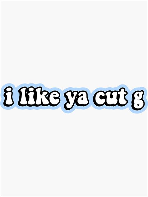 I Like Ya Cut G Sticker By Flareapparel Redbubble